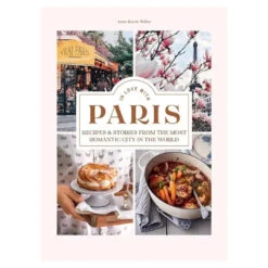 Chronicle Books In Love With Paris -Recipes & Stories From The Most Romantic City In The World